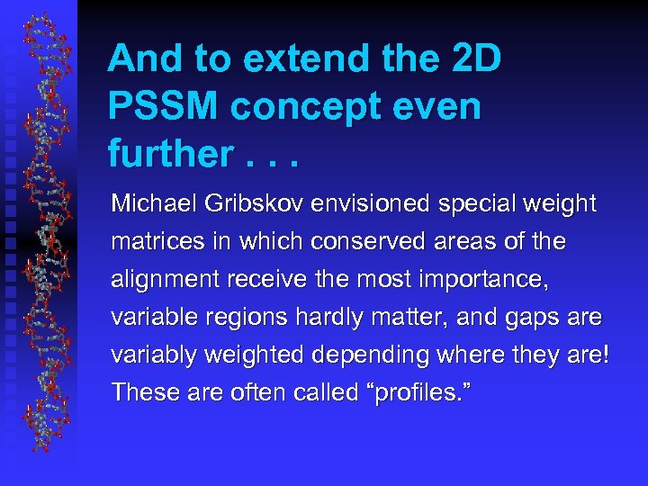 And to extend the 2 D PSSM concept even further. . . Michael Gribskov