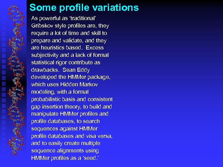 Some profile variations As powerful as ‘traditional’ Gribskov style profiles are, they require a