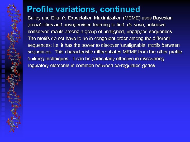 Profile variations, continued Bailey and Elkan’s Expectation Maximization (MEME) uses Bayesian probabilities and unsupervised