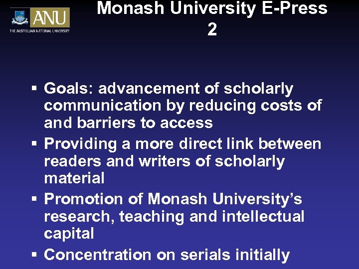 Monash University E-Press 2 § Goals: advancement of scholarly communication by reducing costs of