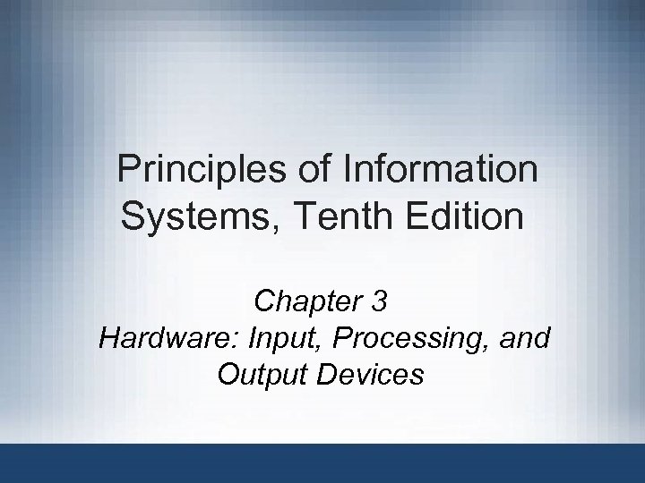 Principles of Information Systems, Tenth Edition Chapter 3 Hardware: Input, Processing, and Output Devices