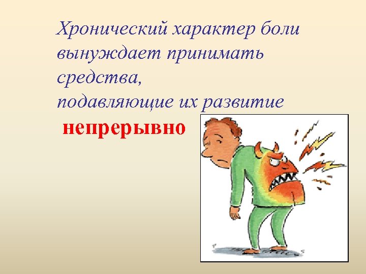 Хронический характер боли вынуждает принимать средства, подавляющие их развитие непрерывно 