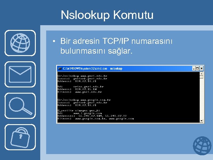 Nslookup Komutu • Bir adresin TCP/IP numarasını bulunmasını sağlar. 