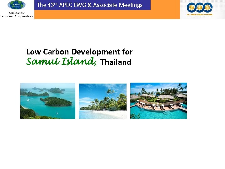 The 43 rd APEC EWG & Associate Meetings Low Carbon Development for Samui Island,