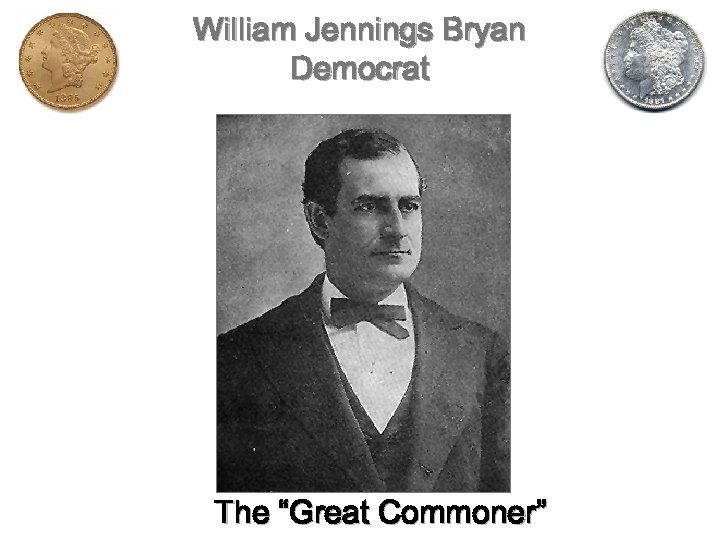 William Jennings Bryan Democrat The “Great Commoner” 