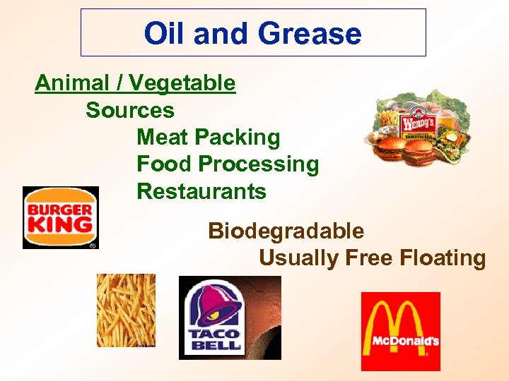 Oil and Grease Animal / Vegetable Sources Meat Packing Food Processing Restaurants Biodegradable Usually