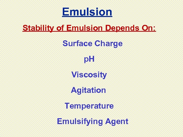 Emulsion Stability of Emulsion Depends On: Surface Charge p. H Viscosity Agitation Temperature Emulsifying