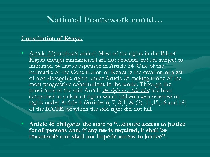 National Framework contd… Constitution of Kenya. • Article 25(emphasis added) Most of the rights