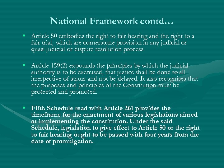 National Framework contd… • Article 50 embodies the right to fair hearing and the