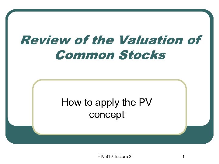 Review of the Valuation of Common Stocks How to apply the PV concept FIN