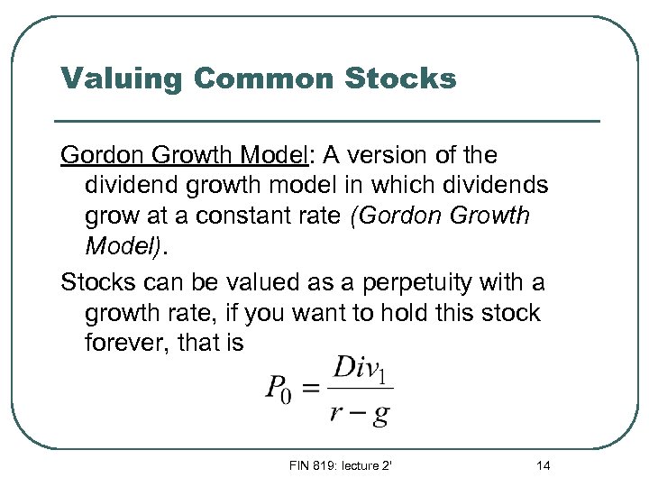 Valuing Common Stocks Gordon Growth Model: A version of the dividend growth model in