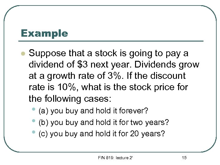 Example l Suppose that a stock is going to pay a dividend of $3