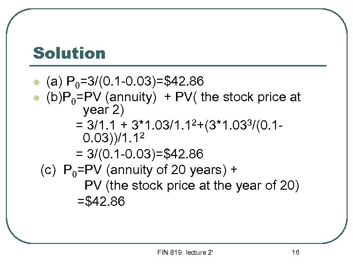 Solution (a) P 0=3/(0. 1 -0. 03)=$42. 86 l (b)P 0=PV (annuity) + PV(