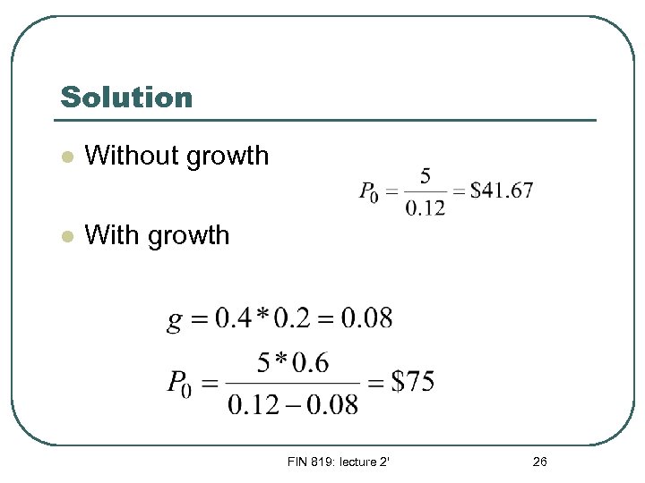 Solution l Without growth l With growth FIN 819: lecture 2' 26 