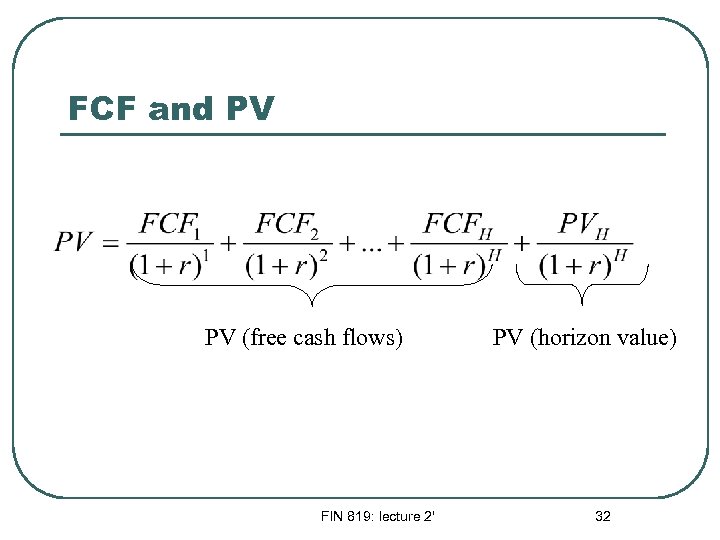 FCF and PV PV (free cash flows) FIN 819: lecture 2' PV (horizon value)