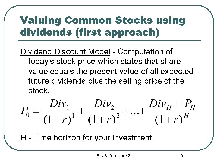 Valuing Common Stocks using dividends (first approach) Dividend Discount Model - Computation of today’s