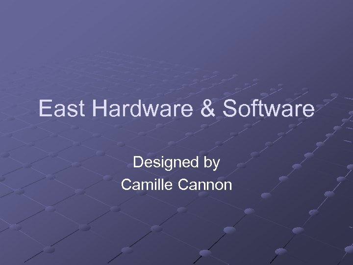 East Hardware & Software Designed by Camille Cannon 