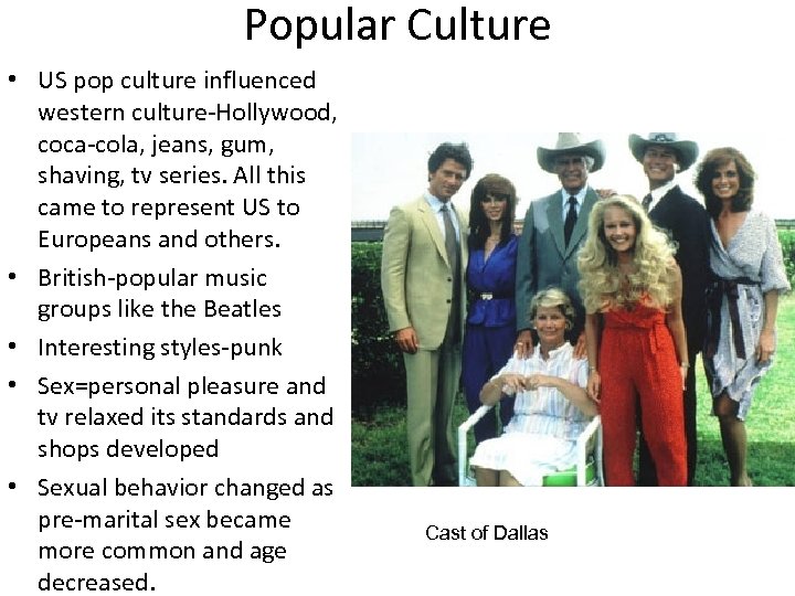 Popular Culture • US pop culture influenced western culture-Hollywood, coca-cola, jeans, gum, shaving, tv