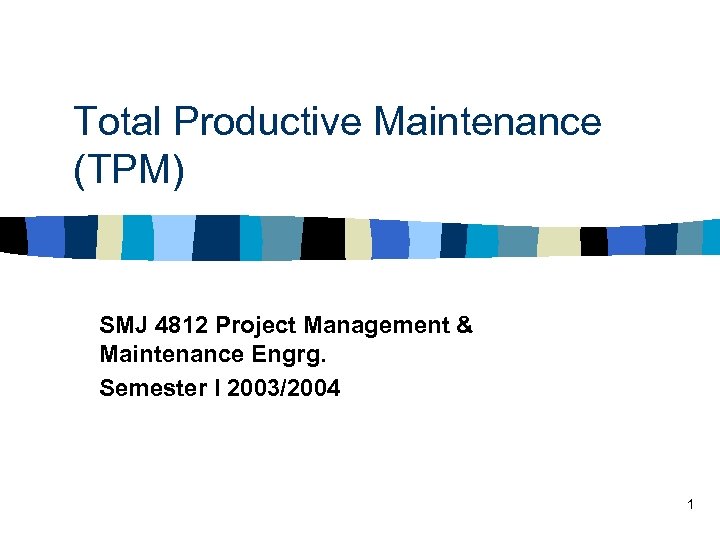 Total Productive Maintenance (TPM) SMJ 4812 Project Management & Maintenance Engrg. Semester I 2003/2004