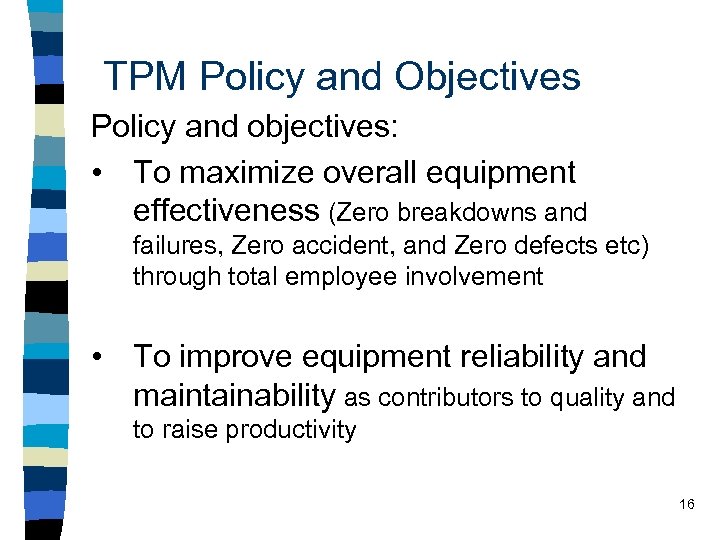 TPM Policy and Objectives Policy and objectives: • To maximize overall equipment effectiveness (Zero