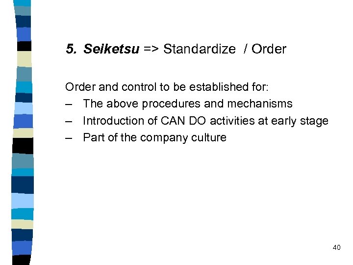 5. Seiketsu => Standardize / Order and control to be established for: – The