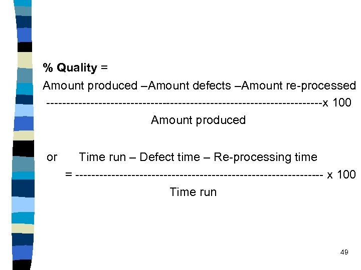 % Quality = Amount produced –Amount defects –Amount re-processed -----------------------------------x 100 Amount produced or