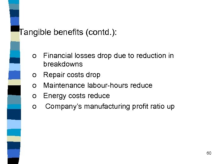 Tangible benefits (contd. ): o Financial losses drop due to reduction in breakdowns o