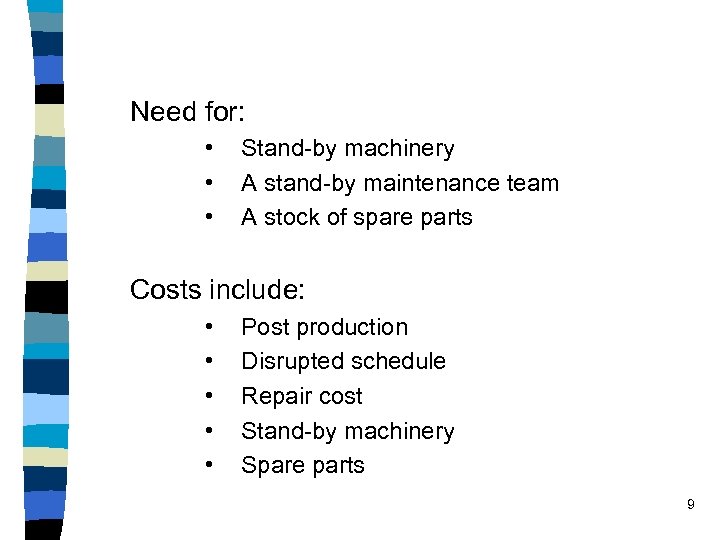 Need for: • • • Stand-by machinery A stand-by maintenance team A stock of