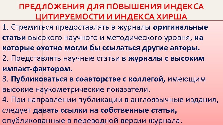 ПРЕДЛОЖЕНИЯ ДЛЯ ПОВЫШЕНИЯ ИНДЕКСА ЦИТИРУЕМОСТИ И ИНДЕКСА ХИРША 1. Стремиться предоставлять в журналы оригинальные