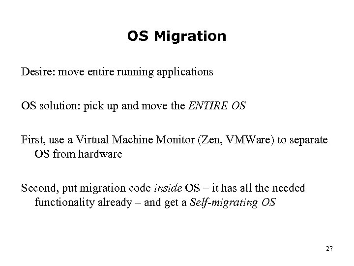 OS Migration Desire: move entire running applications OS solution: pick up and move the