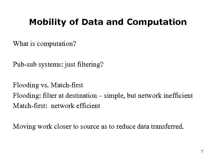 Mobility of Data and Computation What is computation? Pub-sub systems: just filtering? Flooding vs.