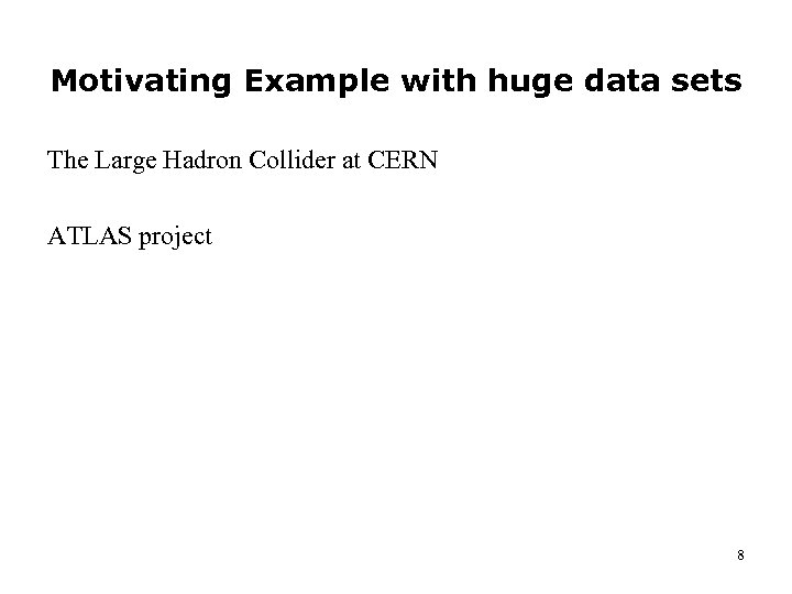 Motivating Example with huge data sets The Large Hadron Collider at CERN ATLAS project