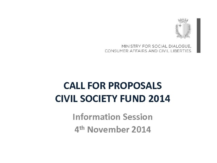 CALL FOR PROPOSALS CIVIL SOCIETY FUND 2014 Information Session 4 th November 2014 