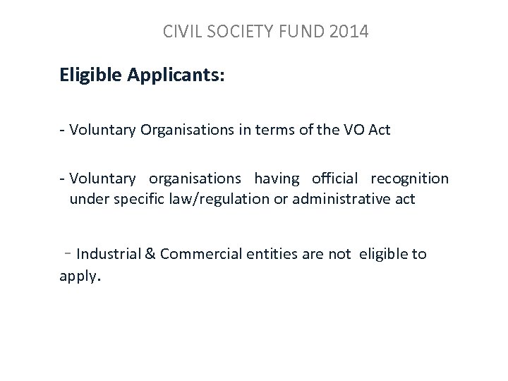 CIVIL SOCIETY FUND 2014 Eligible Applicants: - Voluntary Organisations in terms of the VO