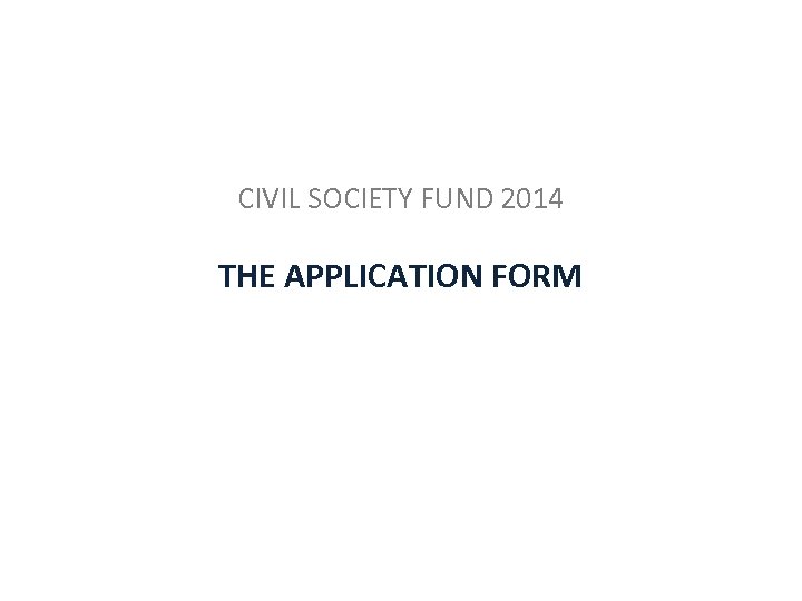 CIVIL SOCIETY FUND 2014 THE APPLICATION FORM 