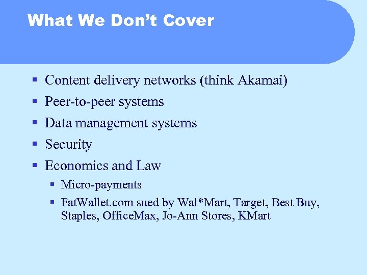 What We Don’t Cover § § § Content delivery networks (think Akamai) Peer-to-peer systems