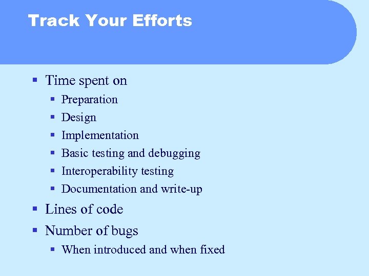Track Your Efforts § Time spent on § § § Preparation Design Implementation Basic