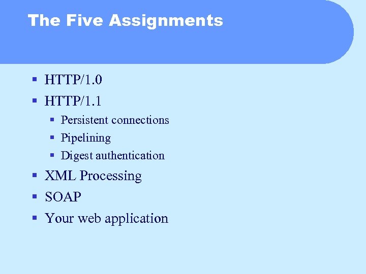The Five Assignments § HTTP/1. 0 § HTTP/1. 1 § Persistent connections § Pipelining