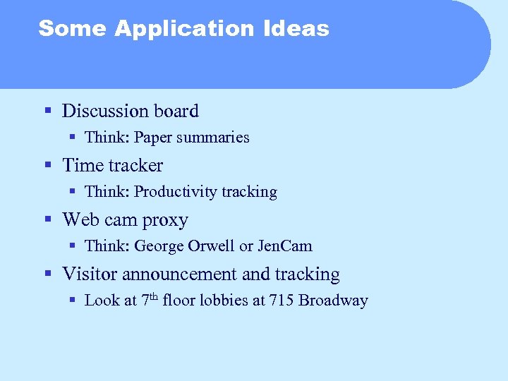 Some Application Ideas § Discussion board § Think: Paper summaries § Time tracker §