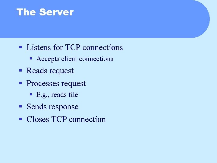 The Server § Listens for TCP connections § Accepts client connections § Reads request
