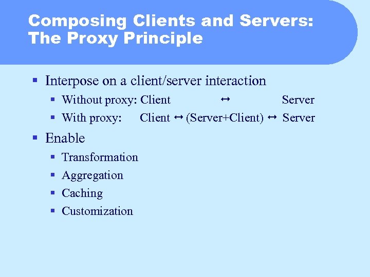 Composing Clients and Servers: The Proxy Principle § Interpose on a client/server interaction §