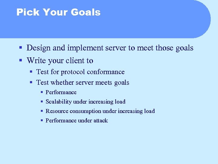 Pick Your Goals § Design and implement server to meet those goals § Write