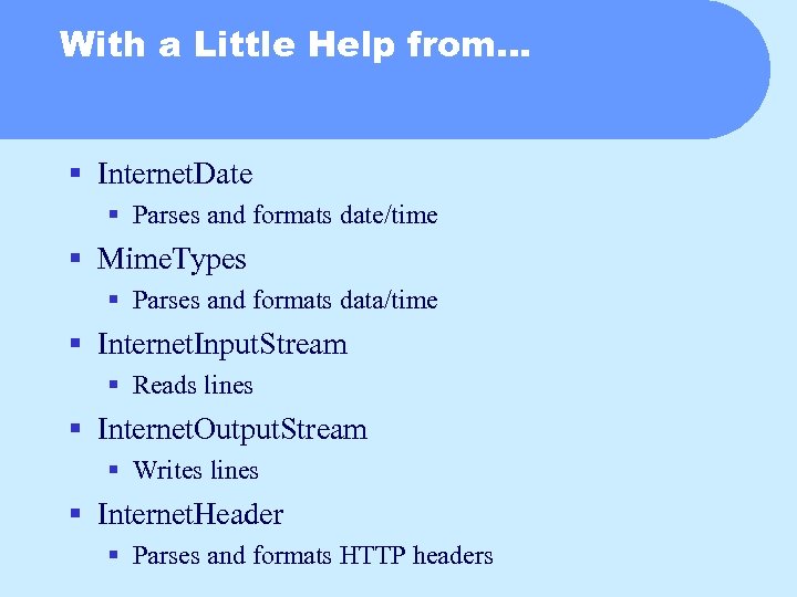 With a Little Help from… § Internet. Date § Parses and formats date/time §