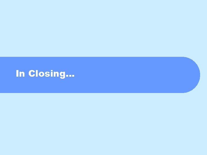 In Closing… 