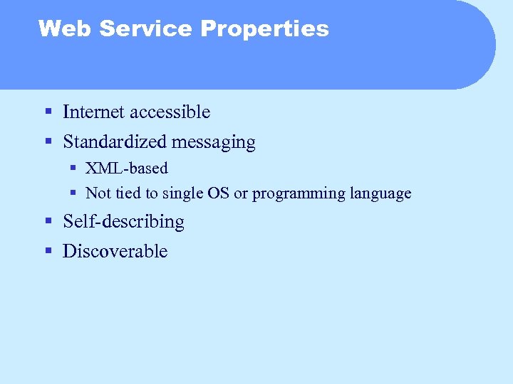 Web Service Properties § Internet accessible § Standardized messaging § XML-based § Not tied