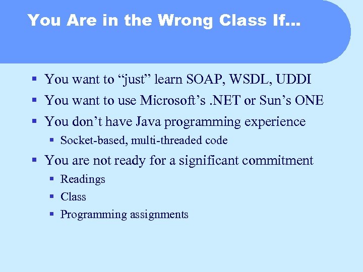 You Are in the Wrong Class If… § You want to “just” learn SOAP,