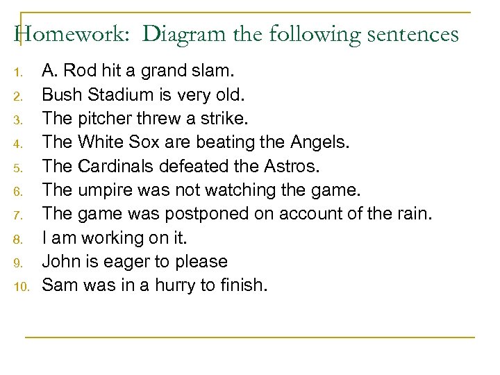 Homework: Diagram the following sentences 1. 2. 3. 4. 5. 6. 7. 8. 9.