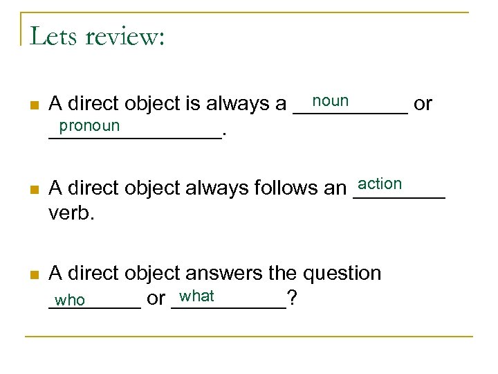 Lets review: n noun A direct object is always a _____ or pronoun ________.