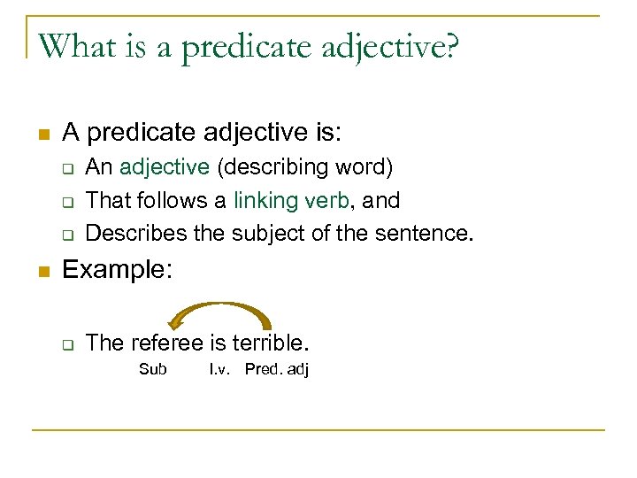What is a predicate adjective? n A predicate adjective is: q q q n