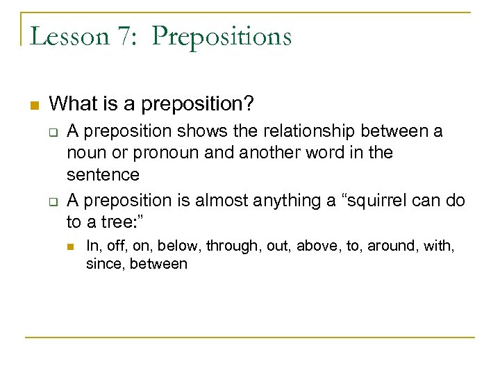 Lesson 7: Prepositions n What is a preposition? q q A preposition shows the